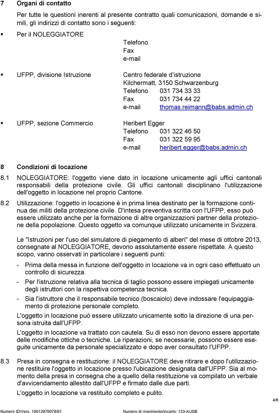 ch UFPP, sezione Commercio Heribert Egger Telefono 031 322 46 50 Fax 031 322 59 95 e-mail heribert.egger@babs.admin.ch 8 Condizioni di locazione 8.