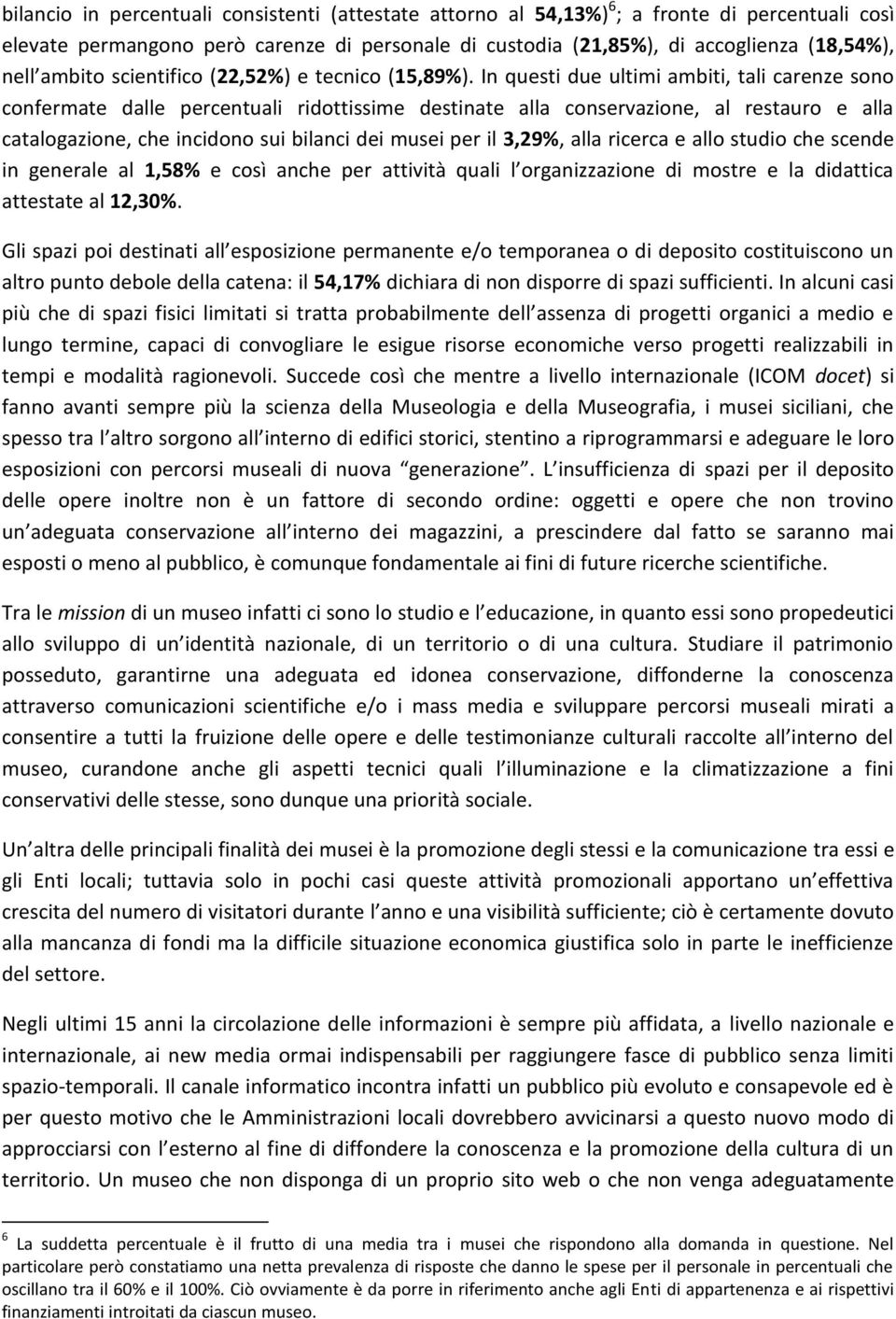 In questi due ultimi ambiti, tali carenze sono confermate dalle percentuali ridottissime destinate alla conservazione, al restauro e alla catalogazione, che incidono sui bilanci dei musei per il