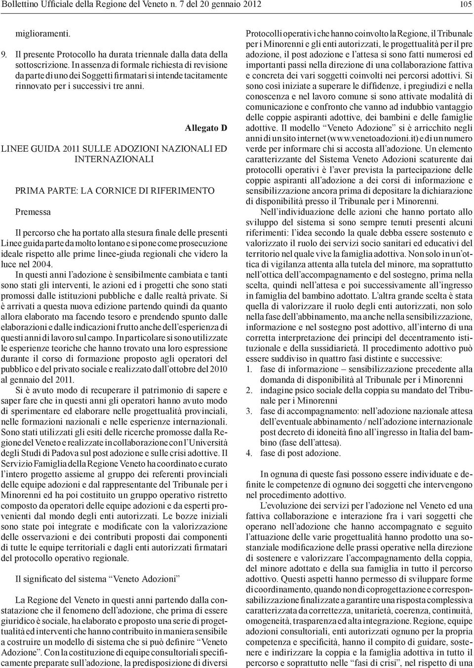 Allegato D LINEE GUIDA 2011 SULLE ADOZIONI NAZIONALI ED INTERNAZIONALI PRIMA PARTE: LA CORNICE DI RIFERIMENTO Premessa Il percorso che ha portato alla stesura finale delle presenti Linee guida parte