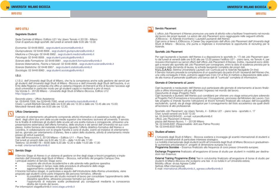 it Medicina e Chirurgia: 02 6448 8962. segr.studenti.medicina@unimib.it Psicologia: 02 6448 8959. segr.studenti.psicologia@unimib.it Scienze della Formazione: 02 6448 8961. segr.studenti.formazione@unimib.
