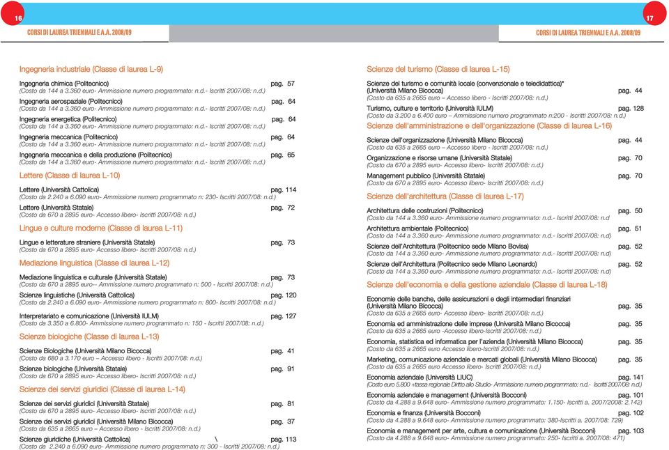 64 (Costo da 144 a 3.360 euro- Ammissione numero programmato: n.d.- Iscritti 2007/08: n.d.) Ingegneria meccanica (Politecnico) pag. 64 (Costo da 144 a 3.360 euro- Ammissione numero programmato: n.d.- Iscritti 2007/08: n.d.) Ingegneria meccanica e della produzione (Politecnico) pag.