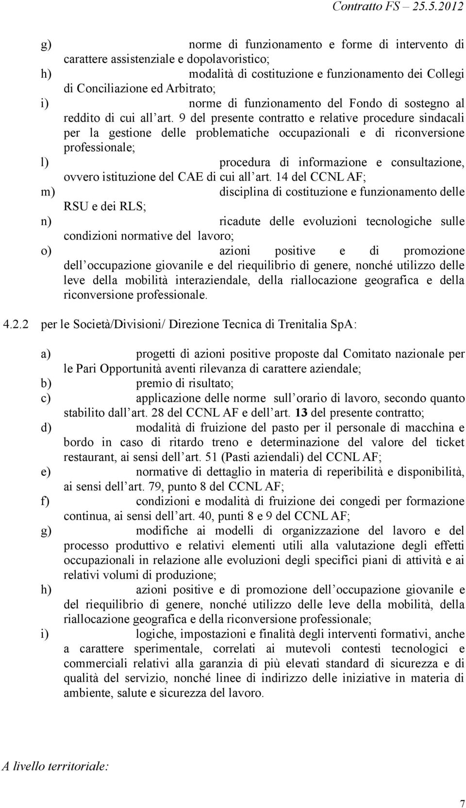 9 del presente contratto e relative procedure sindacali per la gestione delle problematiche occupazionali e di riconversione professionale; l) procedura di informazione e consultazione, ovvero