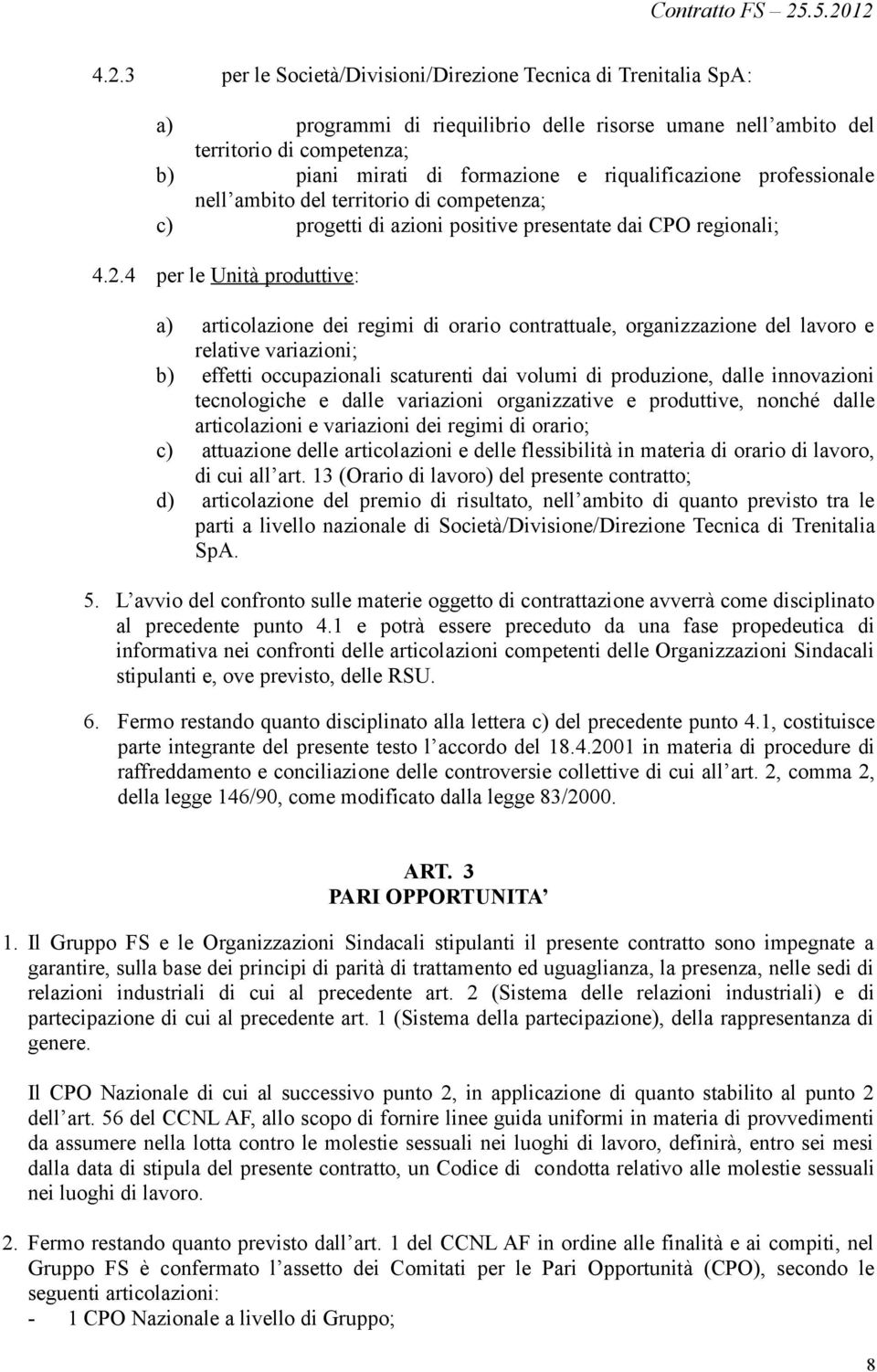 4 per le Unità produttive: a) articolazione dei regimi di orario contrattuale, organizzazione del lavoro e relative variazioni; b) effetti occupazionali scaturenti dai volumi di produzione, dalle