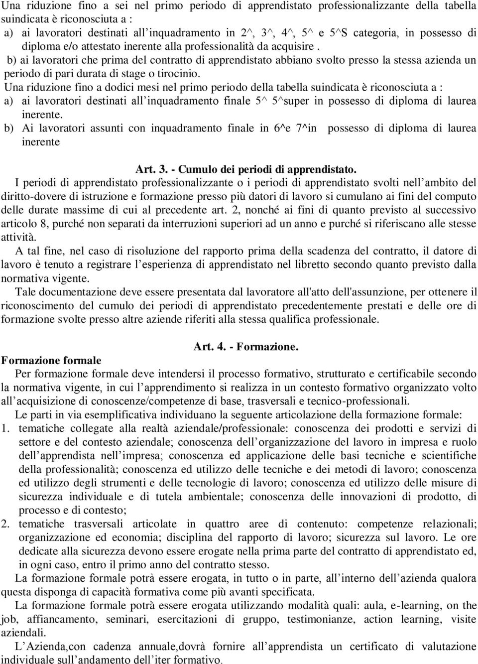 b) ai lavoratori che prima del contratto di apprendistato abbiano svolto presso la stessa azienda un periodo di pari durata di stage o tirocinio.