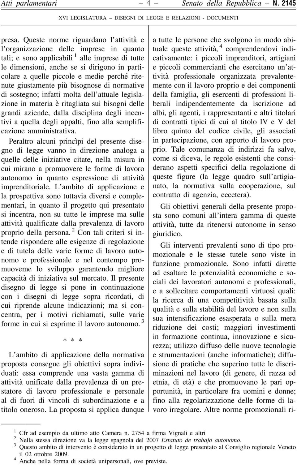 medie perché ritenute giustamente più bisognose di normative di sostegno; infatti molta dell attuale legislazione in materia è ritagliata sui bisogni delle grandi aziende, dalla disciplina degli