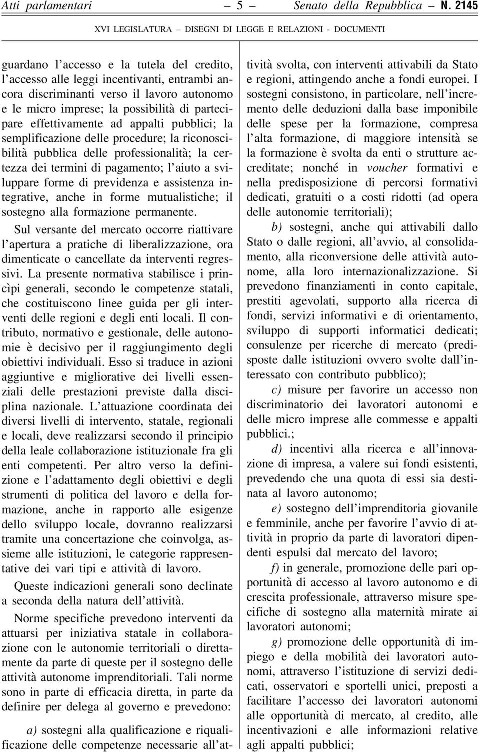 effettivamente ad appalti pubblici; la semplificazione delle procedure; la riconoscibilità pubblica delle professionalità; la certezza dei termini di pagamento; l aiuto a sviluppare forme di