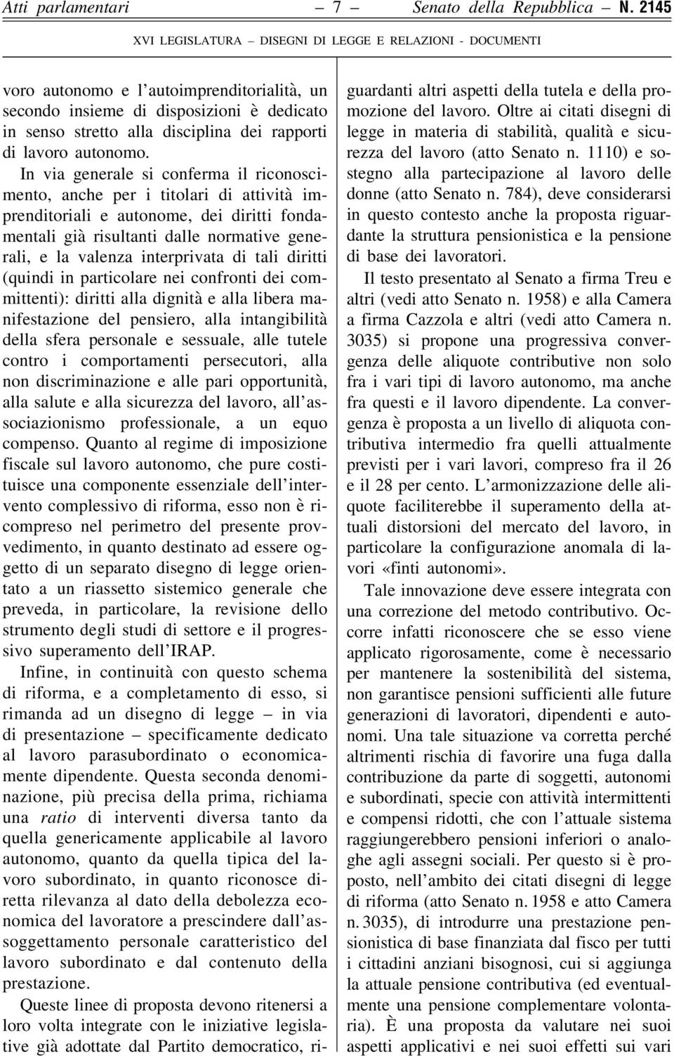 In via generale si conferma il riconoscimento, anche per i titolari di attività imprenditoriali e autonome, dei diritti fondamentali già risultanti dalle normative generali, e la valenza interprivata