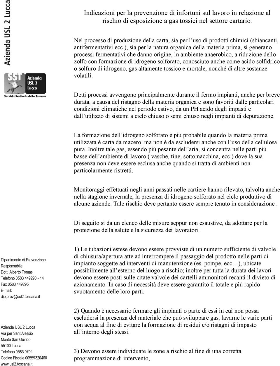 danno origine, in ambiente anaerobico, a riduzione dello zolfo con formazione di idrogeno solforato, conosciuto anche come acido solfidrico o solfuro di idrogeno, gas altamente tossico e mortale,