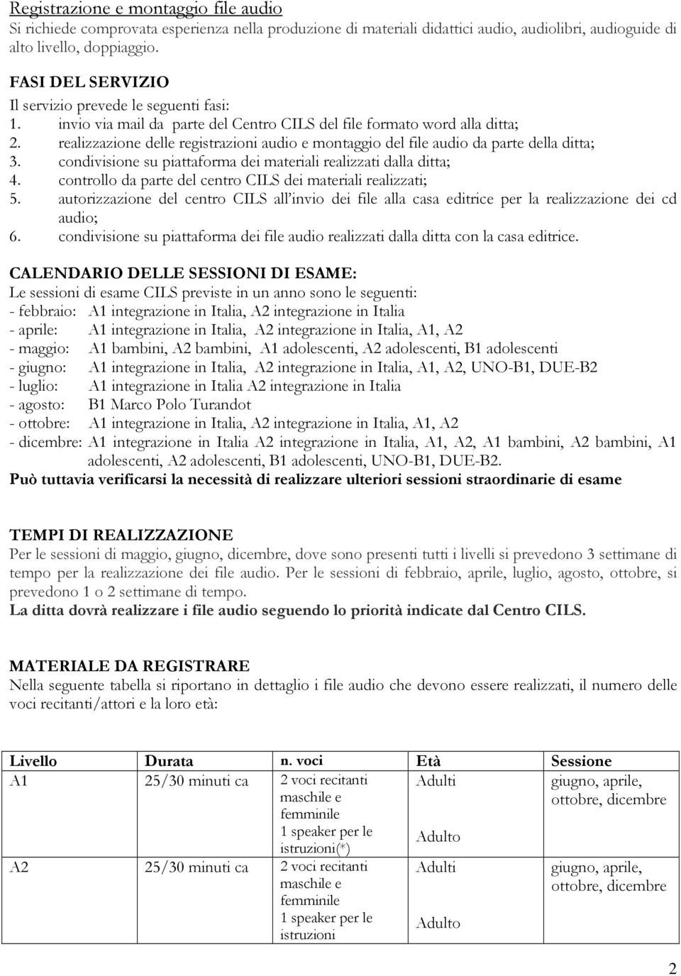 realizzazione delle registrazioni audio e montaggio del file audio da parte della ditta; 3. condivisione su piattaforma dei materiali realizzati dalla ditta; 4.