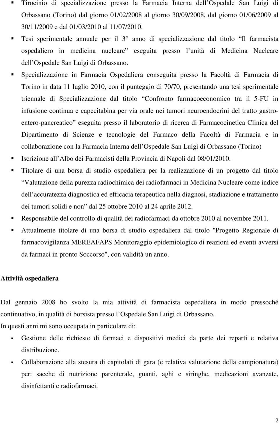 Tesi sperimentale annuale per il 3 anno di specializzazione dal titolo Il farmacista ospedaliero in medicina nucleare eseguita presso l unità di Medicina Nucleare dell Ospedale San Luigi di Orbassano.