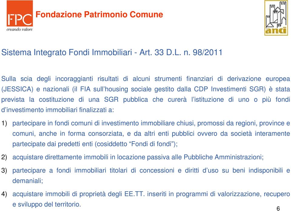 la cstituzine di una SGR pubblica che curerà l istituzine di un più fndi d investiment immbiliari finalizzati a: 1) partecipare in fndi cmuni di investiment immbiliare chiusi, prmssi da regini,