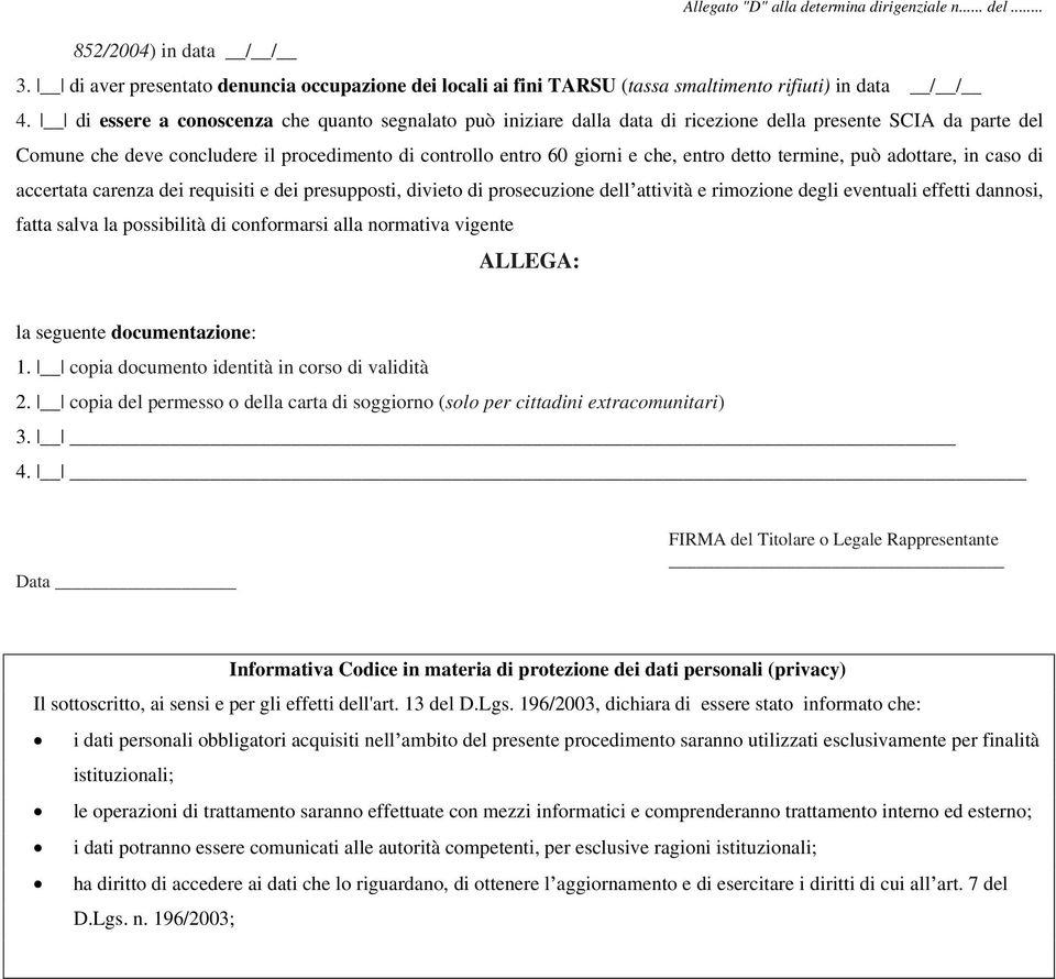 detto termine, può adottare, in caso di accertata carenza dei requisiti e dei presupposti, divieto di prosecuzione dell attività e rimozione degli eventuali effetti dannosi, fatta salva la