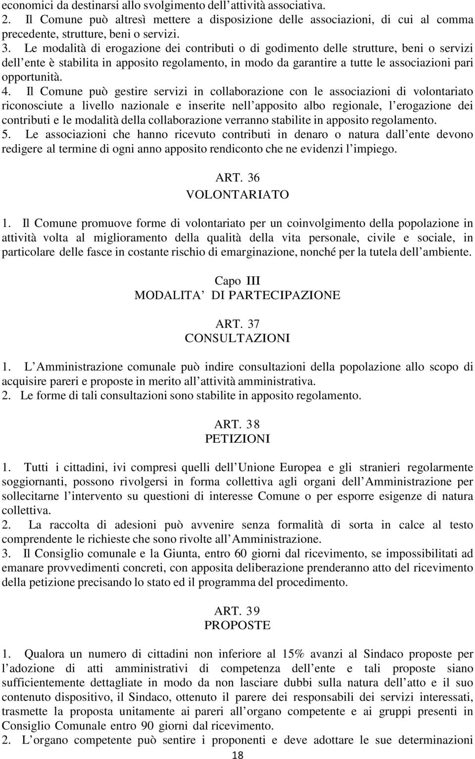 Il Comune può gestire servizi in collaborazione con le associazioni di volontariato riconosciute a livello nazionale e inserite nell apposito albo regionale, l erogazione dei contributi e le modalità