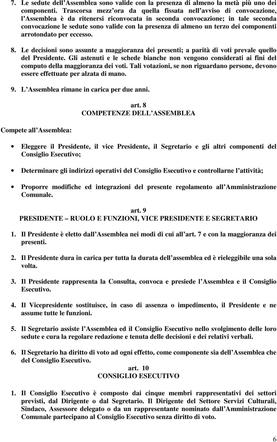 almeno un terzo dei componenti arrotondato per eccesso. 8. Le decisioni sono assunte a maggioranza dei presenti; a parità di voti prevale quello del Presidente.