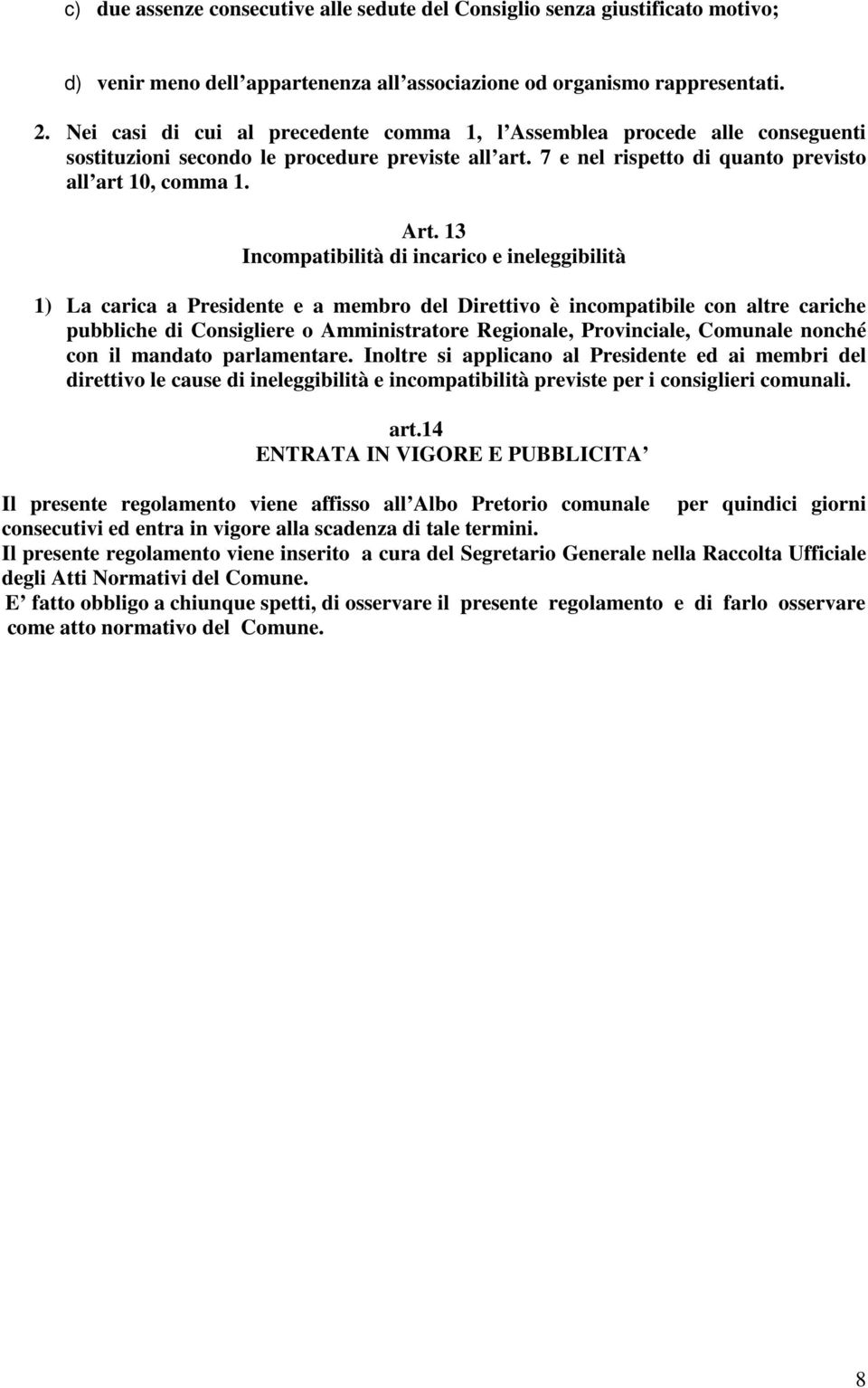 13 Incompatibilità di incarico e ineleggibilità 1) La carica a Presidente e a membro del Direttivo è incompatibile con altre cariche pubbliche di Consigliere o Amministratore Regionale, Provinciale,