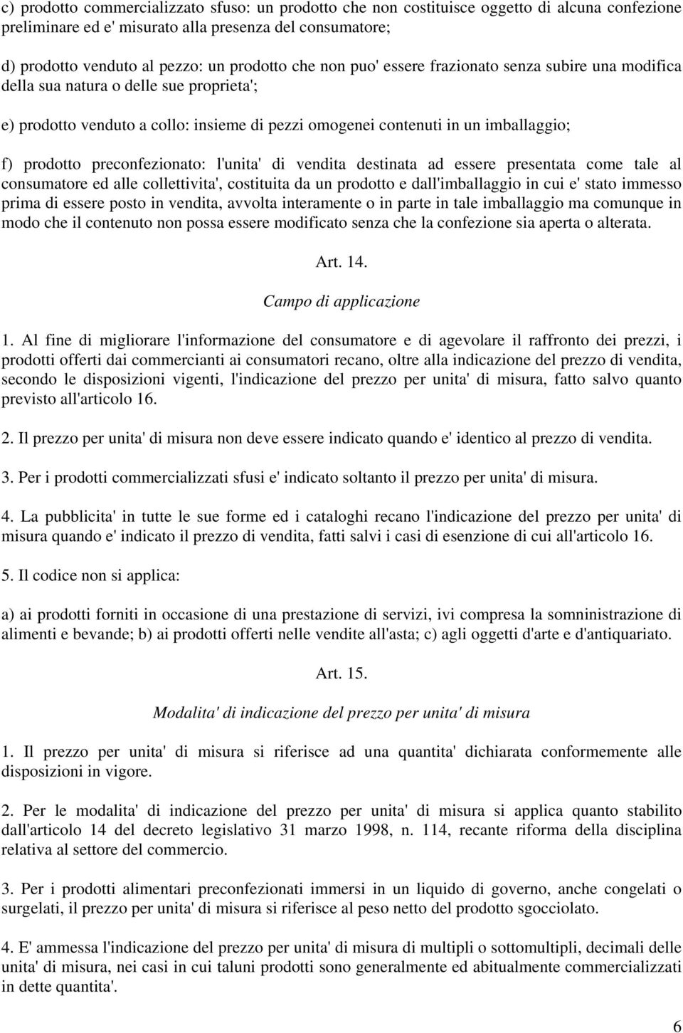 preconfezionato: l'unita' di vendita destinata ad essere presentata come tale al consumatore ed alle collettivita', costituita da un prodotto e dall'imballaggio in cui e' stato immesso prima di