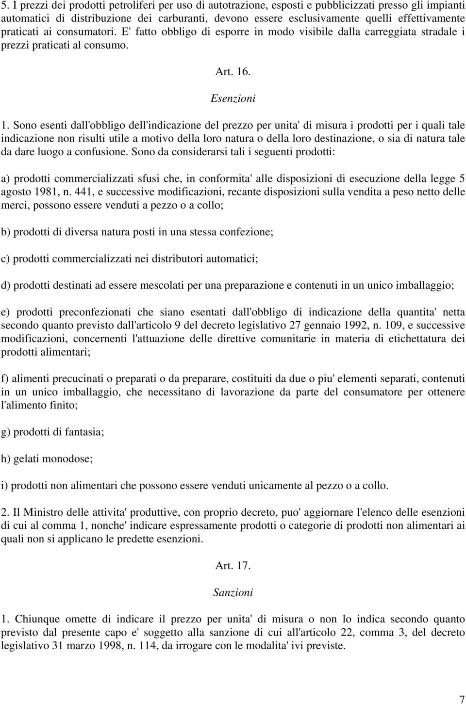 Sono esenti dall'obbligo dell'indicazione del prezzo per unita' di misura i prodotti per i quali tale indicazione non risulti utile a motivo della loro natura o della loro destinazione, o sia di