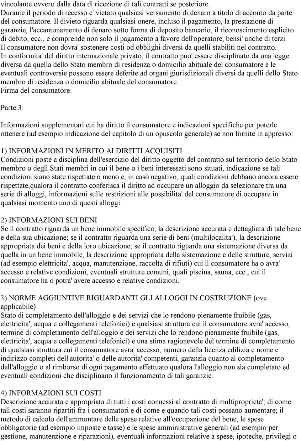 , e comprende non solo il pagamento a favore dell'operatore, bensi' anche di terzi. Il consumatore non dovra' sostenere costi od obblighi diversi da quelli stabiliti nel contratto.