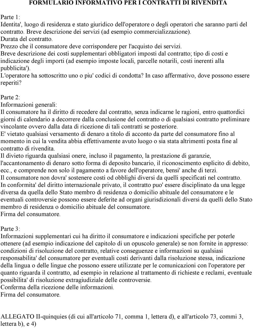 Breve descrizione dei costi supplementari obbligatori imposti dal contratto; tipo di costi e indicazione degli importi (ad esempio imposte locali, parcelle notarili, costi inerenti alla pubblicita').