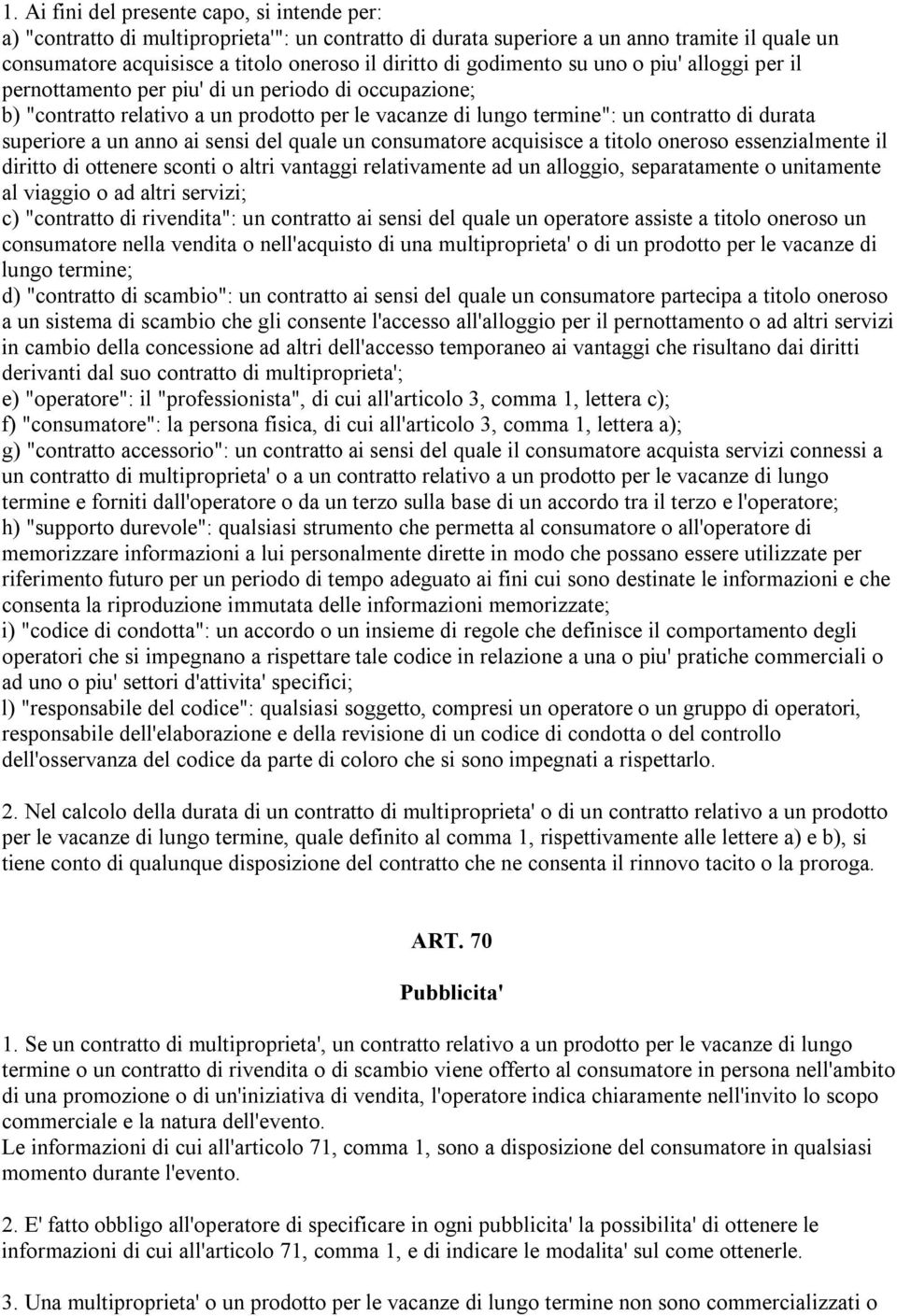 un anno ai sensi del quale un consumatore acquisisce a titolo oneroso essenzialmente il diritto di ottenere sconti o altri vantaggi relativamente ad un alloggio, separatamente o unitamente al viaggio