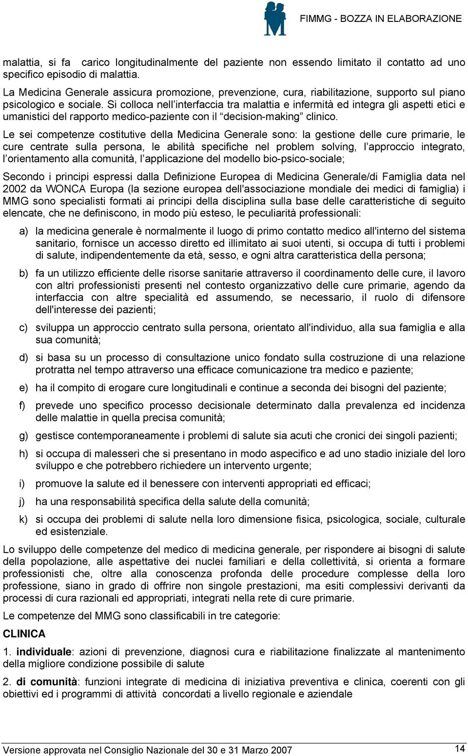 Si colloca nell interfaccia tra malattia e infermità ed integra gli aspetti etici e umanistici del rapporto medico-paziente con il decision-making clinico.