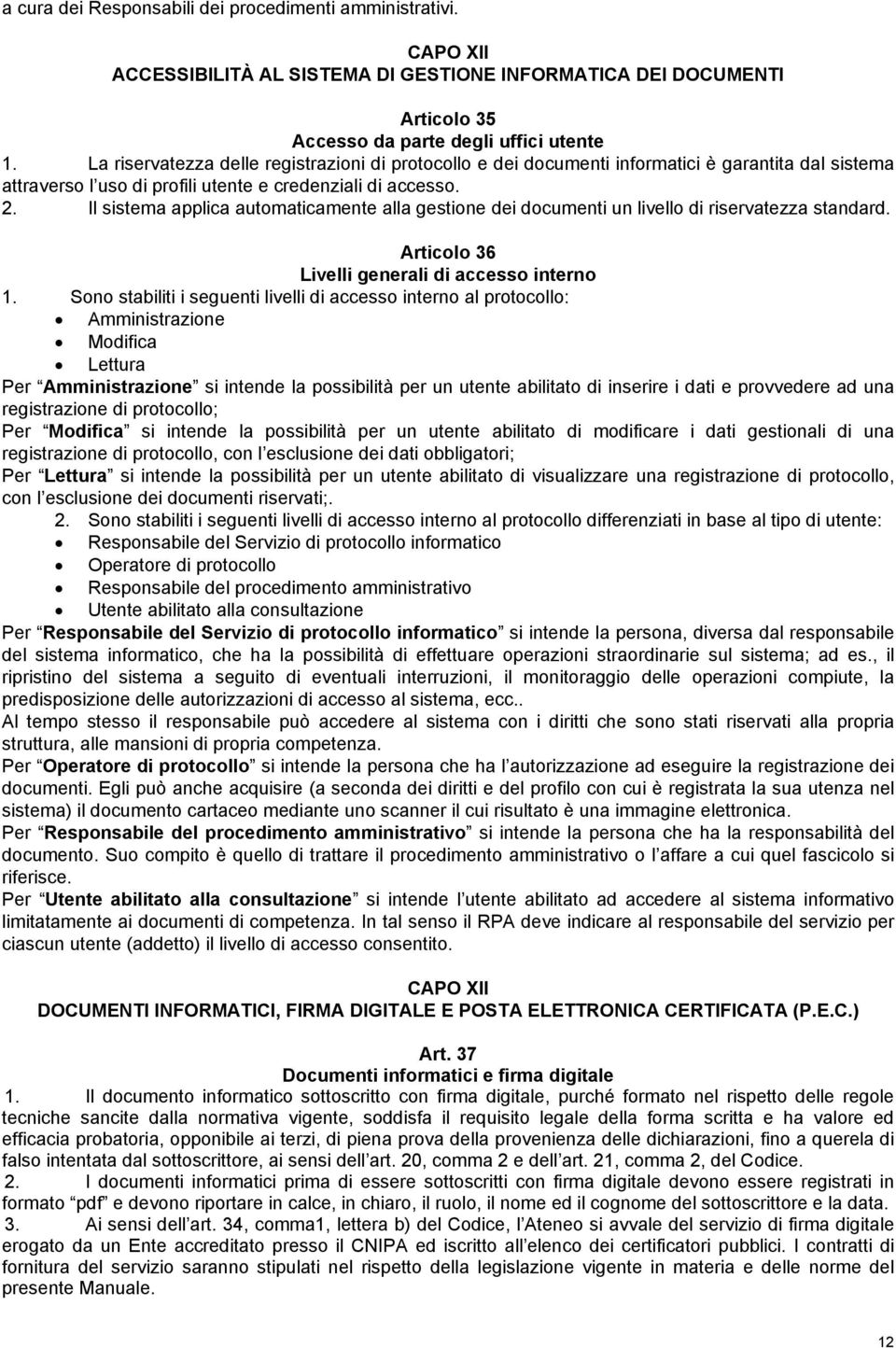 Il sistema applica automaticamente alla gestione dei documenti un livello di riservatezza standard. Articolo 36 Livelli generali di accesso interno 1.