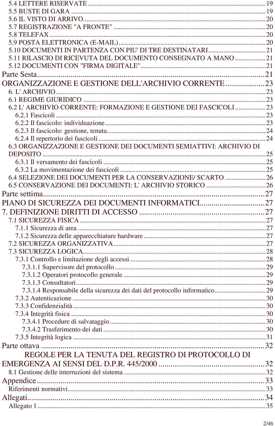 L' ARCHIVIO...23 6.1 REGIME GIURIDICO...23 6.2 L' ARCHIVIO CORRENTE: FORMAZIONE E GESTIONE DEI FASCICOLI...23 6.2.1 Fascicoli...23 6.2.2 Il fascicolo: individuazione...23 6.2.3 Il fascicolo: gestione, tenuta.