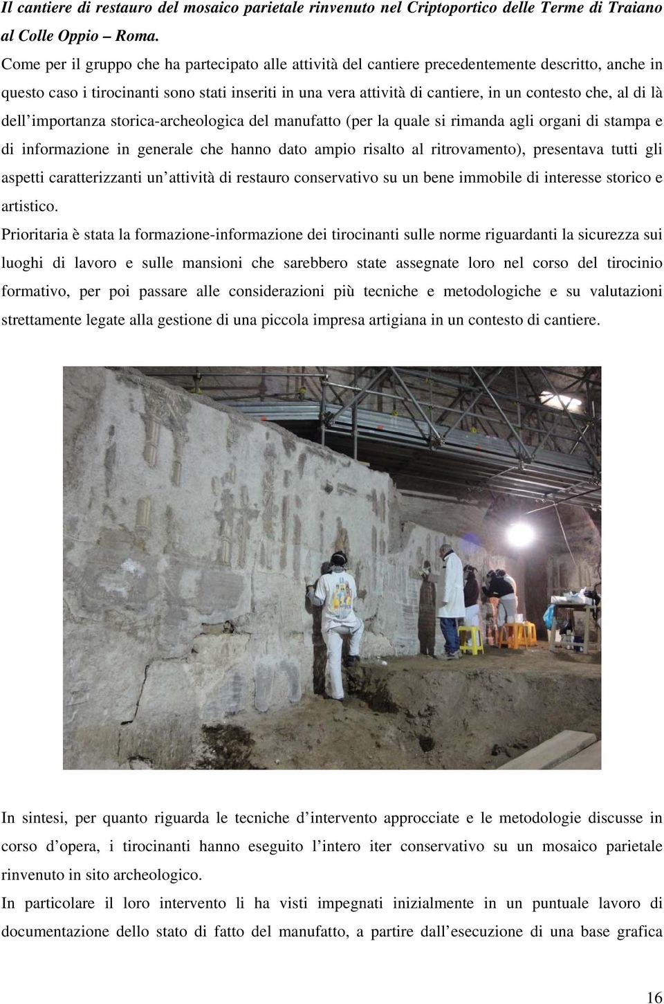 che, al di là dell importanza storica-archeologica del manufatto (per la quale si rimanda agli organi di stampa e di informazione in generale che hanno dato ampio risalto al ritrovamento), presentava