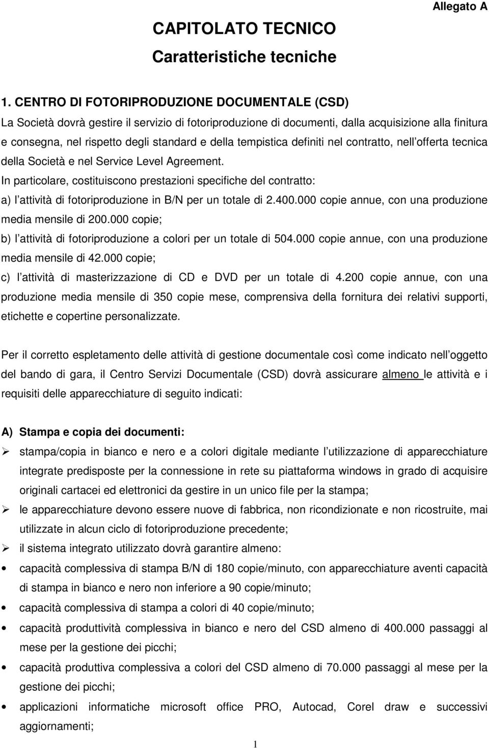 tempistica definiti nel contratto, nell offerta tecnica della Società e nel Service Level Agreement.