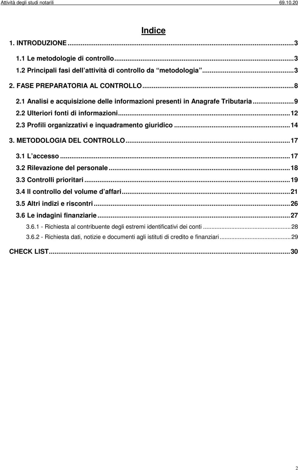 METODOLOGIA DEL CONTROLLO... 17 3.1 L accesso... 17 3.2 Rilevazione del personale... 18 3.3 Controlli prioritari... 19 3.4 Il controllo del volume d affari... 21 3.5 Altri indizi e riscontri.