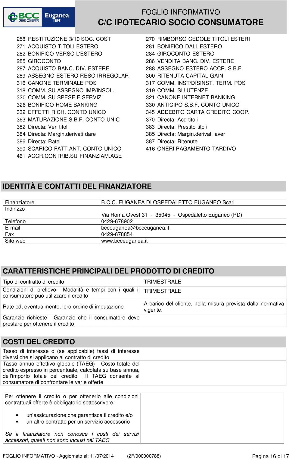 SU ASSEGNO IMP/INSOL. 319 COMM. SU UTENZE 320 COMM. SU SPESE E SERVIZI 321 CANONE INTERNET BANKING 326 BONIFICO HOME BANKING 330 ANTICIPO S.B.F. CONTO UNICO 332 EFFETTI RICH.