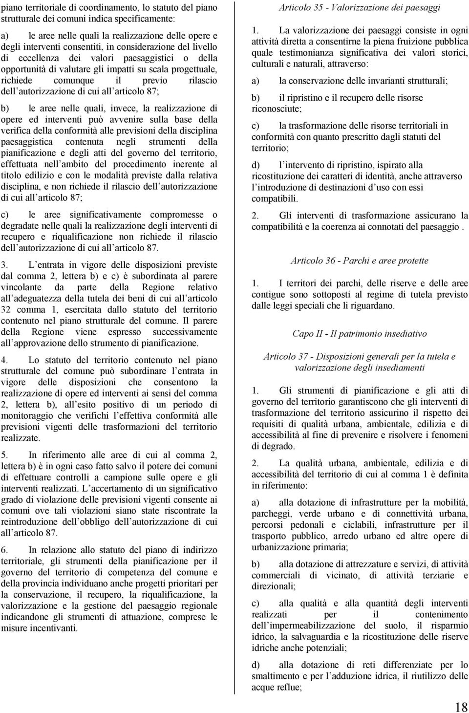 articolo 87; b) le aree nelle quali, invece, la realizzazione di opere ed interventi può avvenire sulla base della verifica della conformità alle previsioni della disciplina paesaggistica contenuta