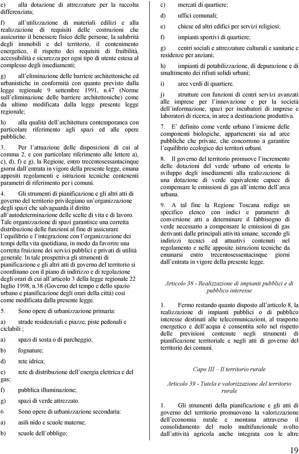 insediamenti; g) all eliminazione delle barriere architettoniche ed urbanistiche in conformità con quanto previsto dalla legge regionale 9 settembre 1991, n.