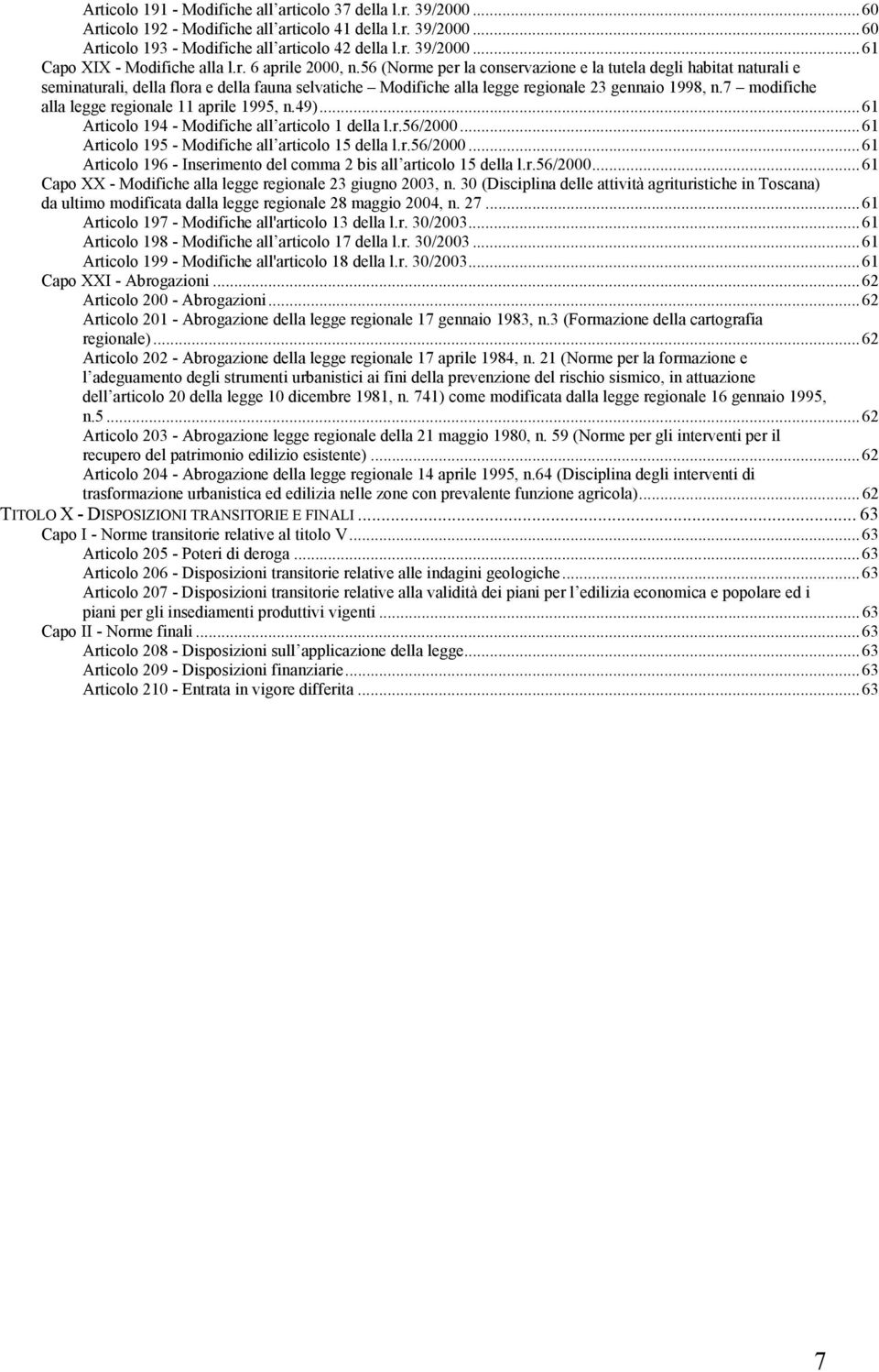 7 modifiche alla legge regionale 11 aprile 1995, n.49)... 61 Articolo 194 - Modifiche all articolo 1 della l.r.56/2000... 61 Articolo 195 - Modifiche all articolo 15 della l.r.56/2000... 61 Articolo 196 - Inserimento del comma 2 bis all articolo 15 della l.