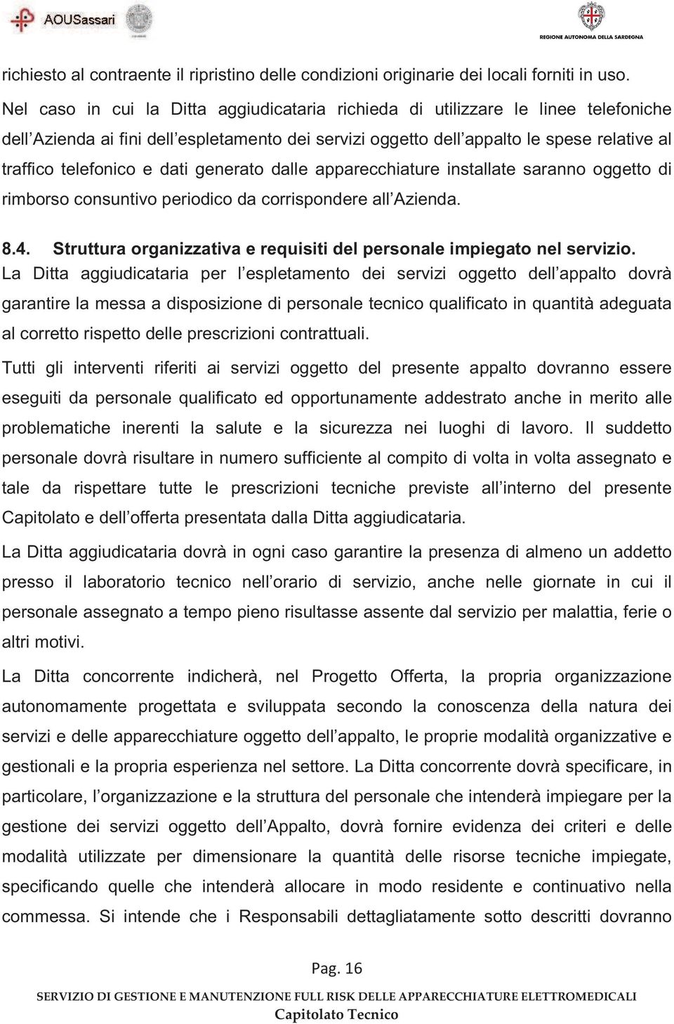 dati generato dalle apparecchiature installate saranno oggetto di rimborso consuntivo periodico da corrispondere all Azienda. 8.4.