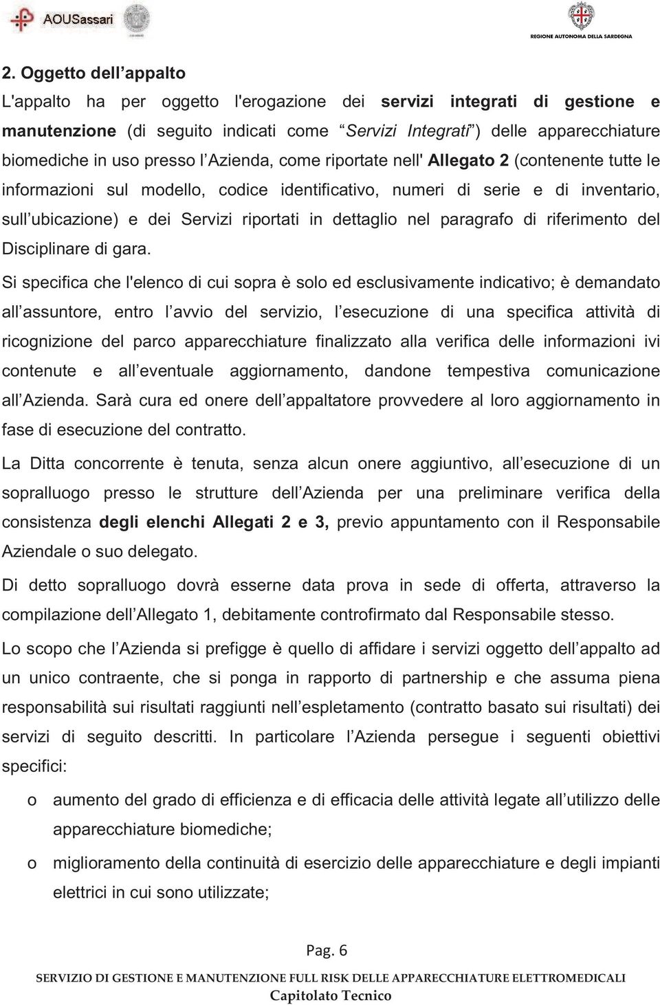 dettaglio nel paragrafo di riferimento del Disciplinare di gara.