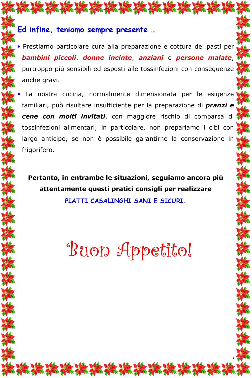 La nostra cucina, normalmente dimensionata per le esigenze familiari, può risultare insufficiente per la preparazione di pranzi e cene con molti invitati, con maggiore rischio di