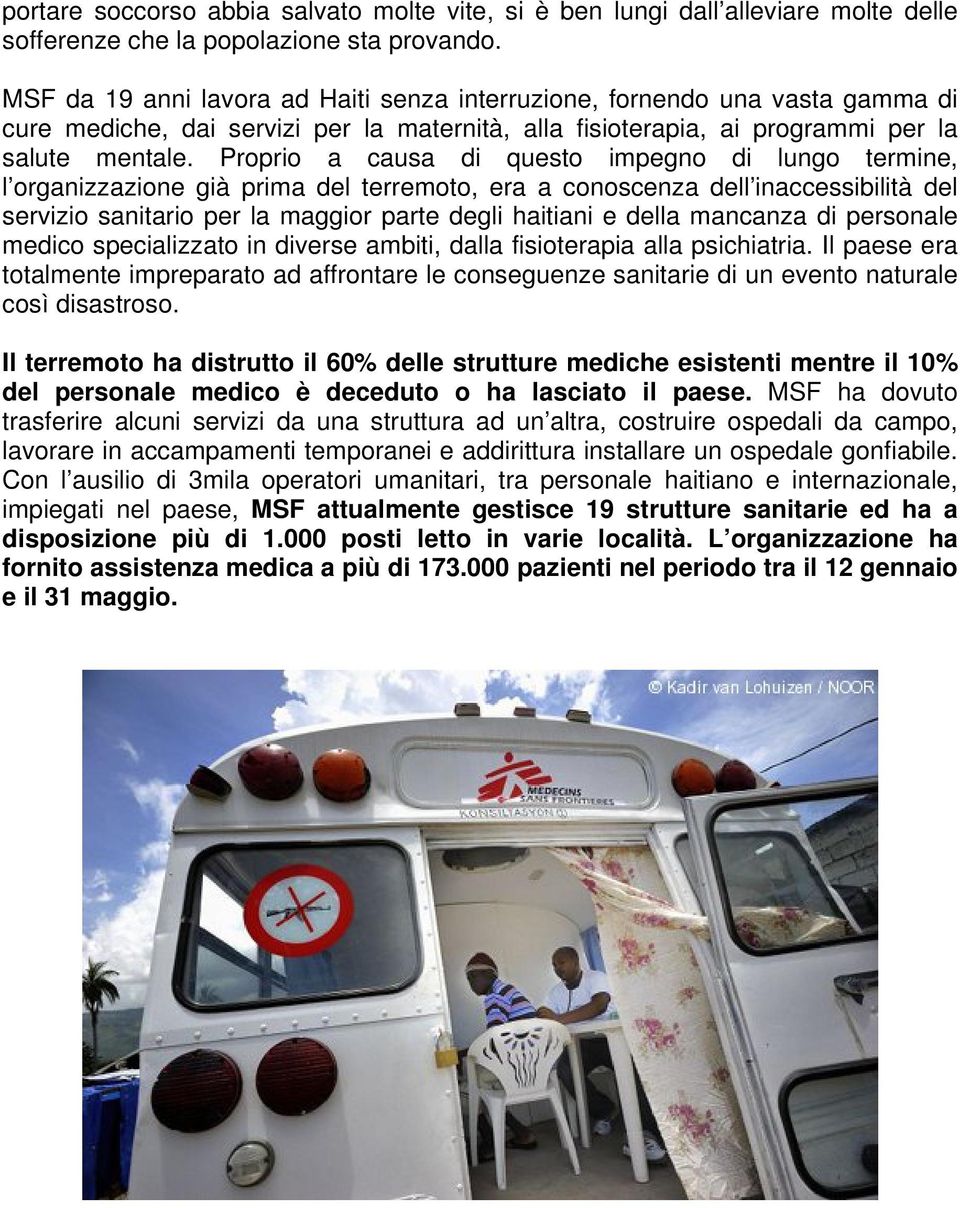 Proprio a causa di questo impegno di lungo termine, l organizzazione già prima del terremoto, era a conoscenza dell inaccessibilità del servizio sanitario per la maggior parte degli haitiani e della