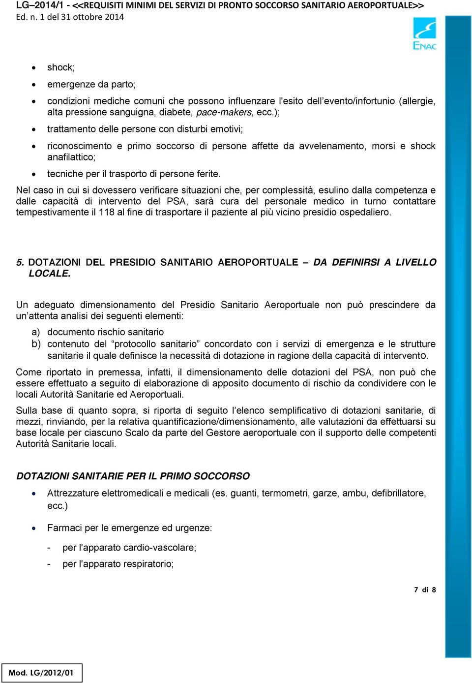 Nel caso in cui si dovessero verificare situazioni che, per complessità, esulino dalla competenza e dalle capacità di intervento del PSA, sarà cura del personale medico in turno contattare