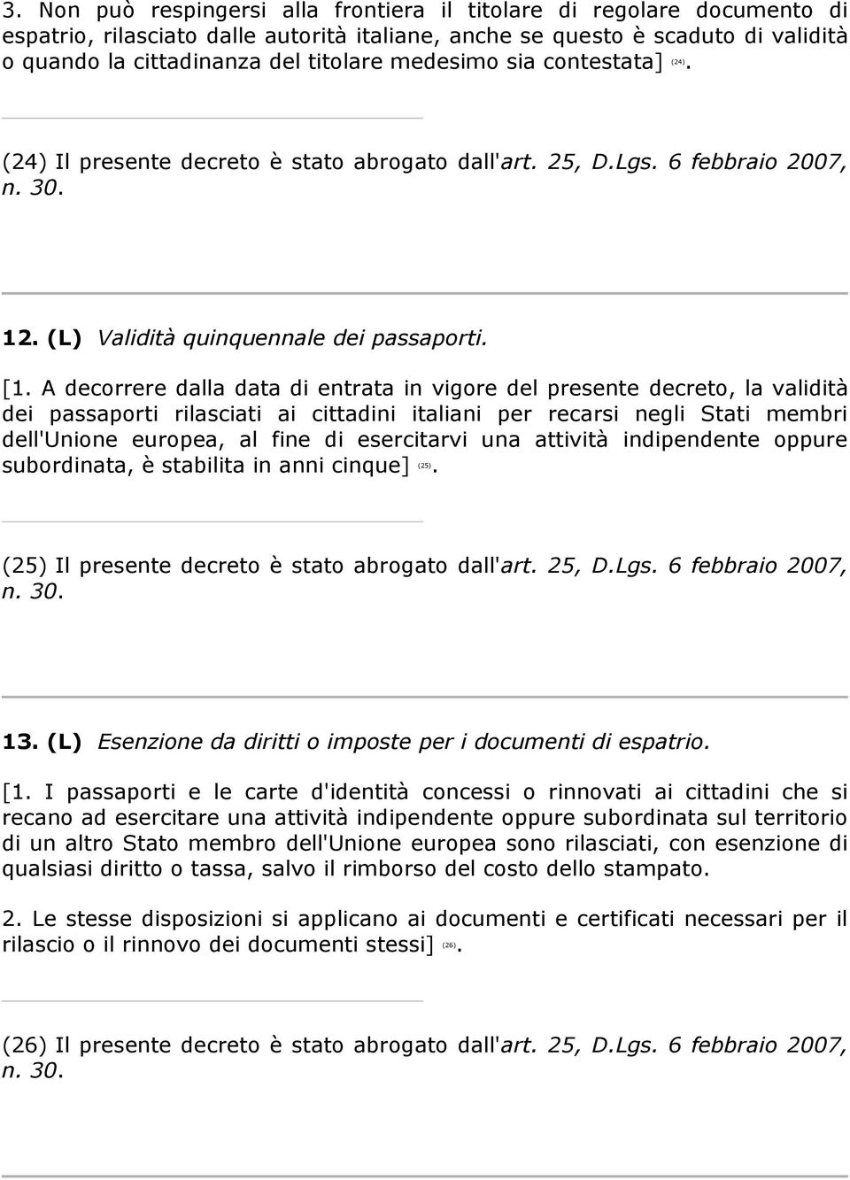 A decorrere dalla data di entrata in vigore del presente decreto, la validità dei passaporti rilasciati ai cittadini italiani per recarsi negli Stati membri dell'unione europea, al fine di