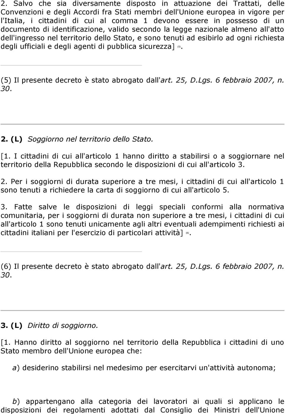ufficiali e degli agenti di pubblica sicurezza] (5). (5) Il presente decreto è stato abrogato dall'art. 25, D.Lgs. 6 febbraio 2007, n. 30. 2. (L) Soggiorno nel territorio dello Stato. [1.