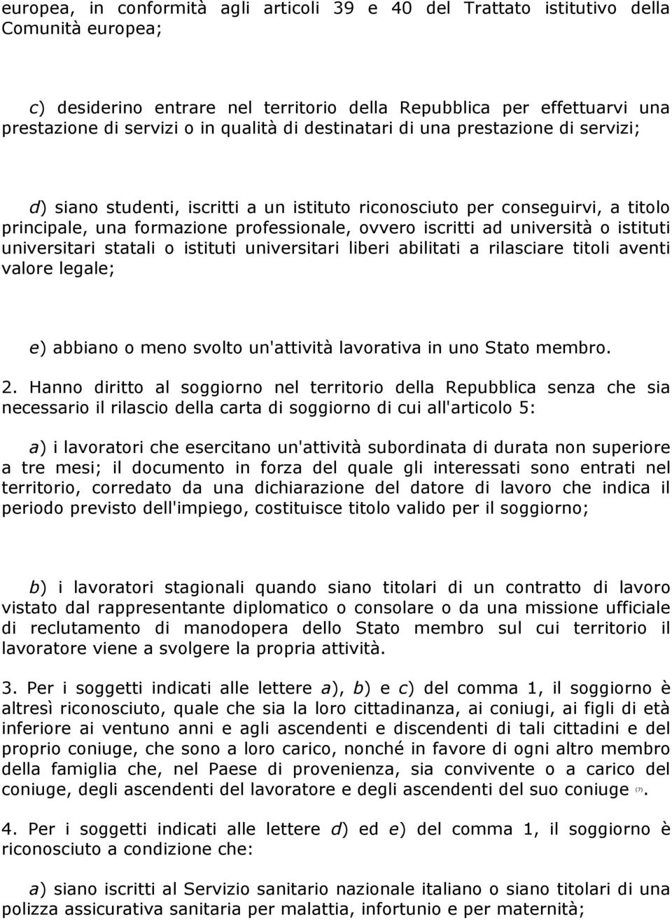 università o istituti universitari statali o istituti universitari liberi abilitati a rilasciare titoli aventi valore legale; e) abbiano o meno svolto un'attività lavorativa in uno Stato membro. 2.