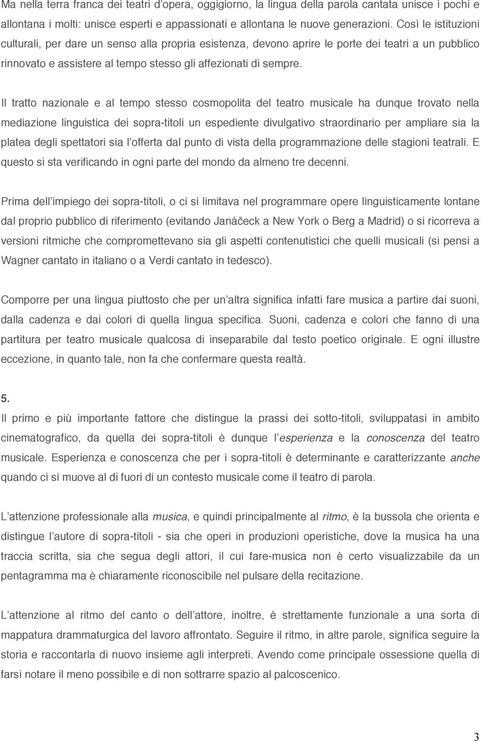 Il tratto nazionale e al tempo stesso cosmopolita del teatro musicale ha dunque trovato nella mediazione linguistica dei sopra-titoli un espediente divulgativo straordinario per ampliare sia la