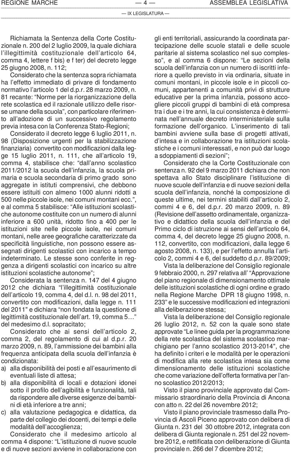 112; Considerato che la sentenza sopra richiamata ha l effetto immediato di privare di fondamento normativo l articolo 1 del d.p.r. 28 marzo 2009, n.