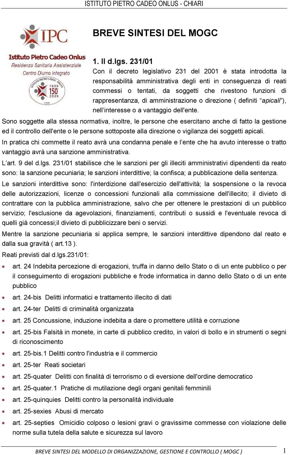 rappresentanza, di amministrazione o direzione ( definiti apicali ), nell interesse o a vantaggio dell'ente.