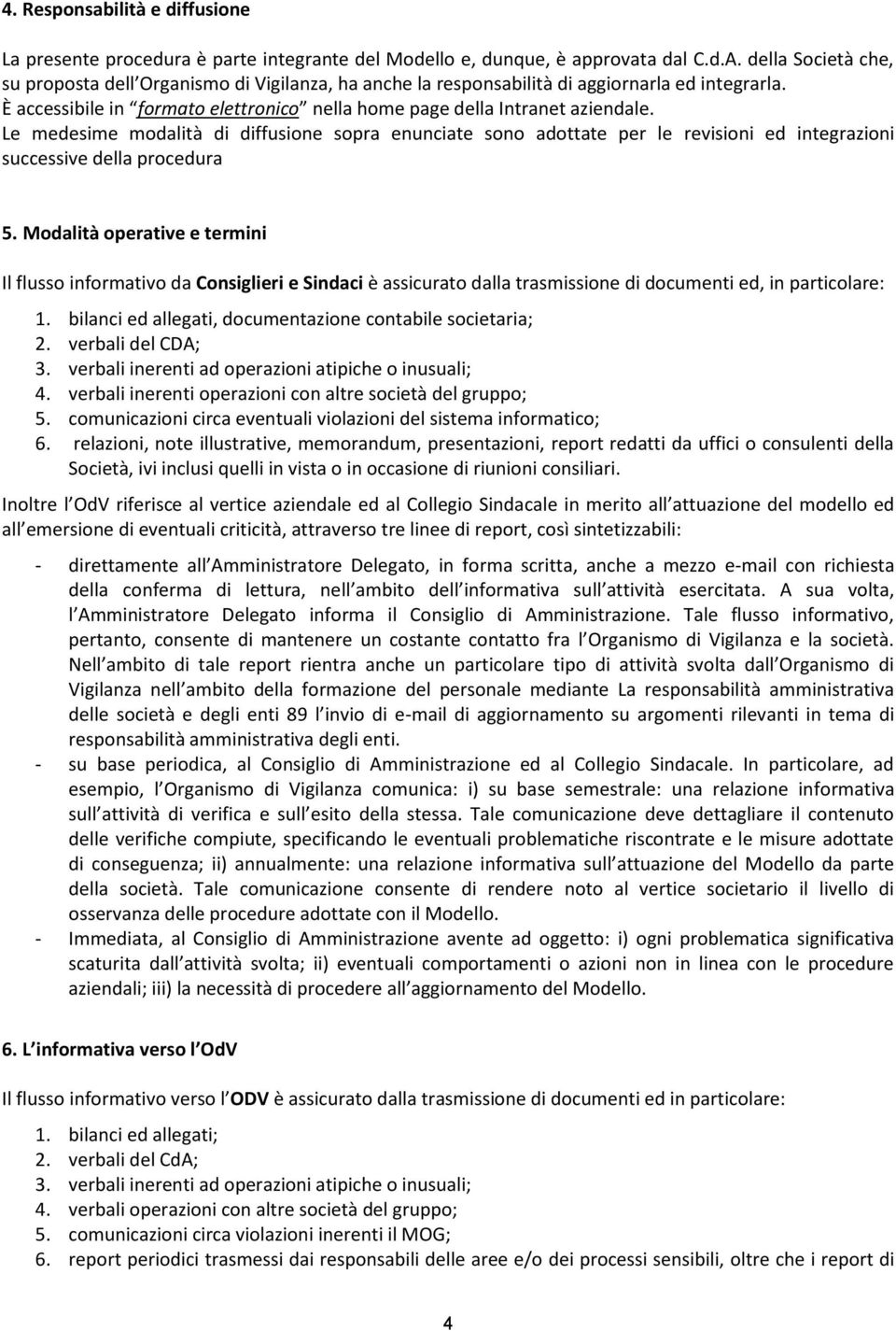 Le medesime modalità di diffusione sopra enunciate sono adottate per le revisioni ed integrazioni successive della procedura 5.