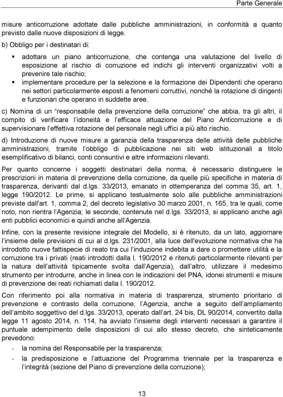 prevenire tale rischio; implementare procedure per la selezione e la formazione dei Dipendenti che operano nei settori particolarmente esposti a fenomeni corruttivi, nonché la rotazione di dirigenti