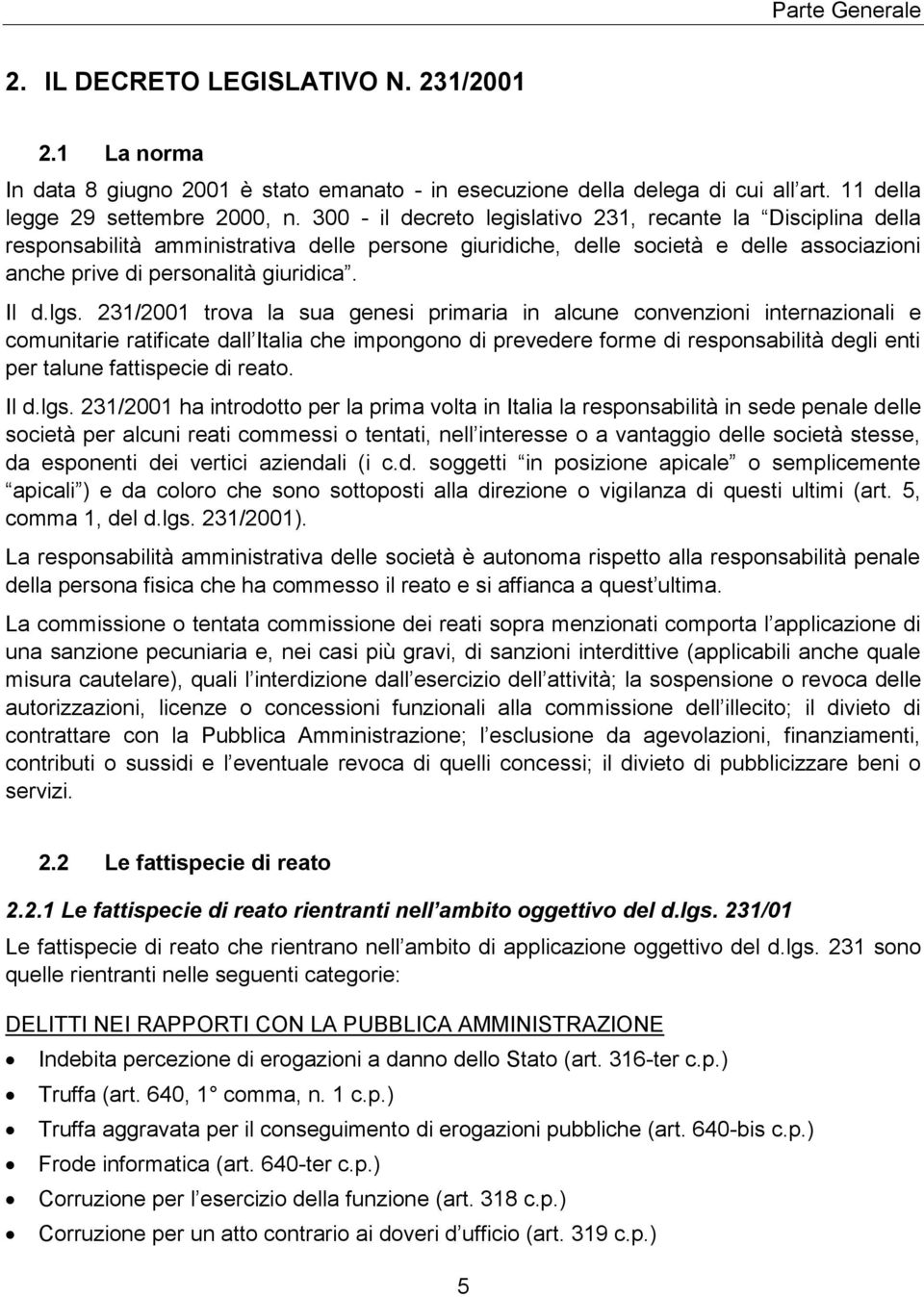 231/2001 trova la sua genesi primaria in alcune convenzioni internazionali e comunitarie ratificate dall Italia che impongono di prevedere forme di responsabilità degli enti per talune fattispecie di