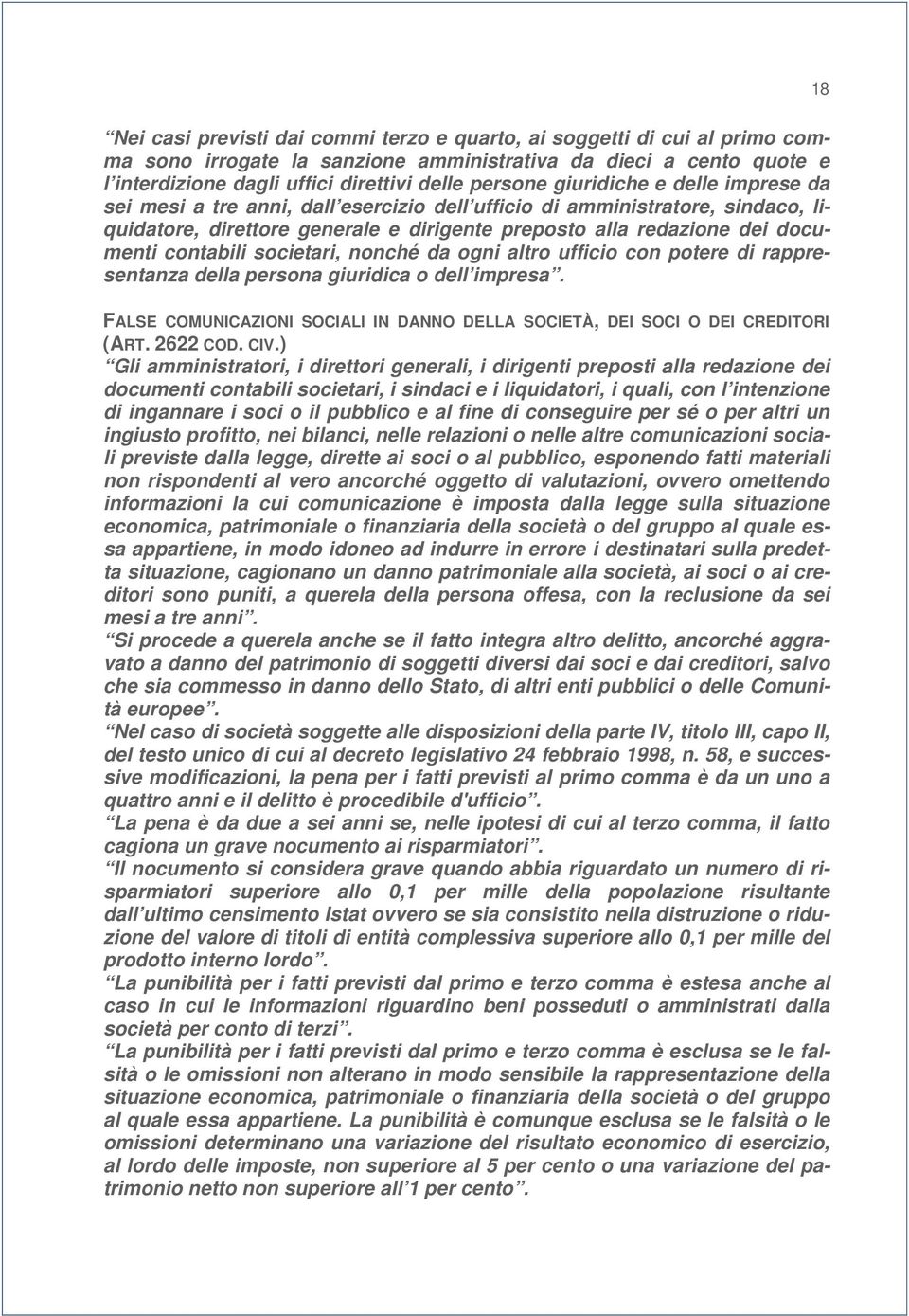 societari, nonché da ogni altro ufficio con potere di rappresentanza della persona giuridica o dell impresa. FALSE COMUNICAZIONI SOCIALI IN DANNO DELLA SOCIETÀ, DEI SOCI O DEI CREDITORI (ART.