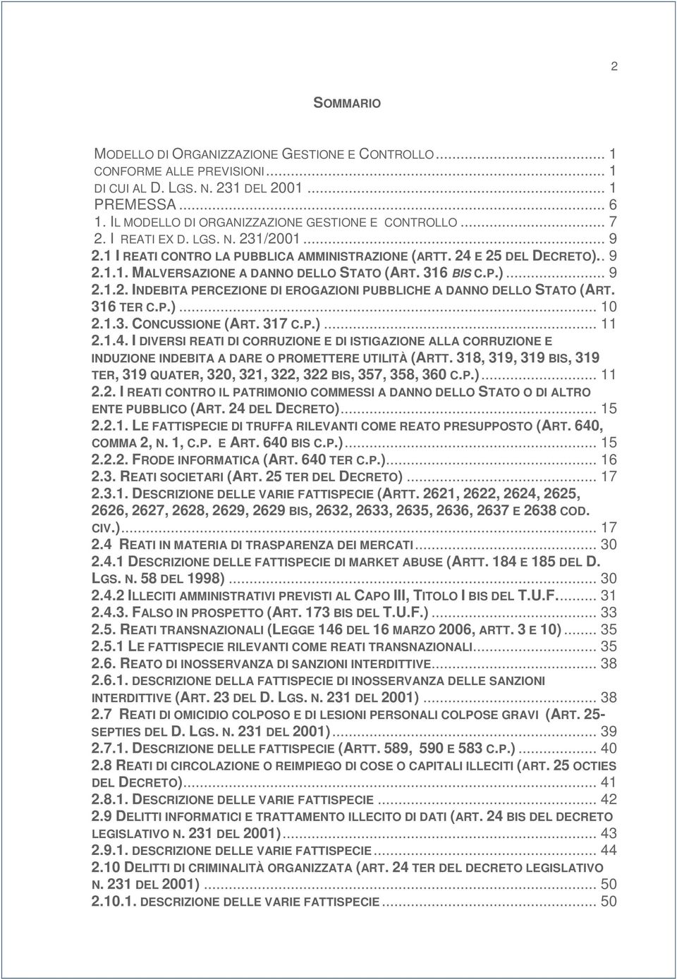 316 TER C.P.)... 10 2.1.3. CONCUSSIONE (ART. 317 C.P.)... 11 2.1.4. I DIVERSI REATI DI CORRUZIONE E DI ISTIGAZIONE ALLA CORRUZIONE E INDUZIONE INDEBITA A DARE O PROMETTERE UTILITÀ (ARTT.